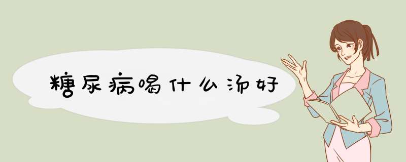 糖尿病喝什么汤好