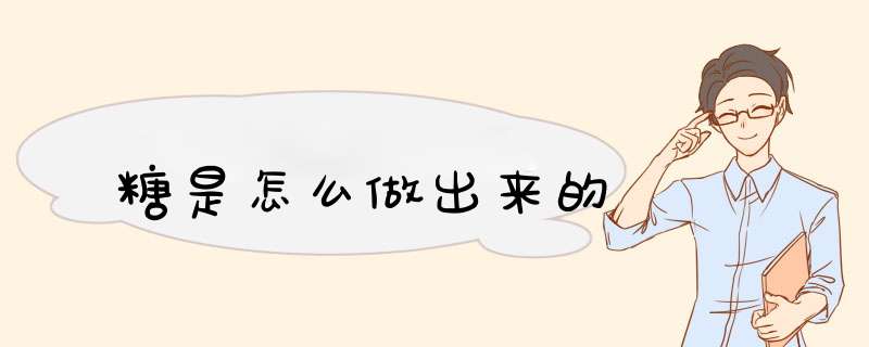 糖是怎么做出来的