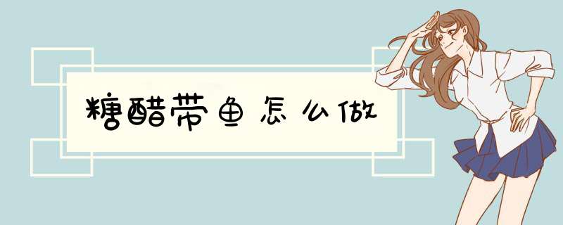 糖醋带鱼怎么做
