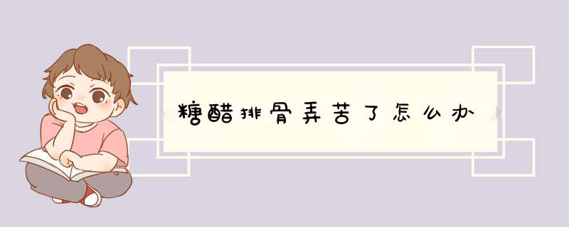 糖醋排骨弄苦了怎么办