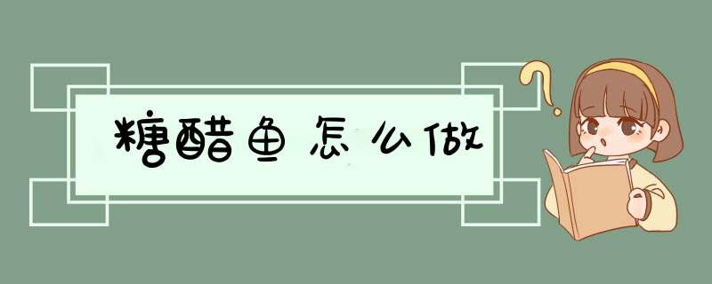 糖醋鱼怎么做