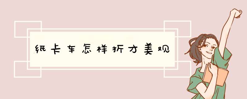 纸卡车怎样折才美观