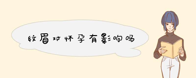 纹眉对怀孕有影响吗