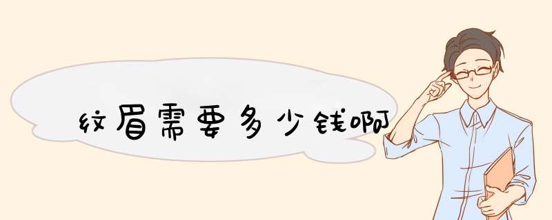 纹眉需要多少钱啊