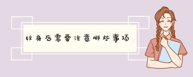 纹身后需要注意哪些事项