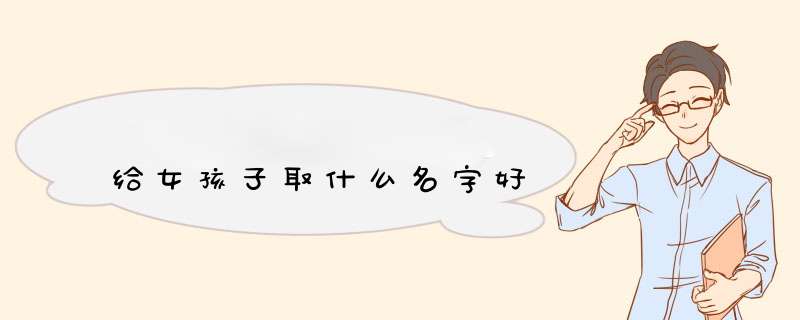 给女孩子取什么名字好