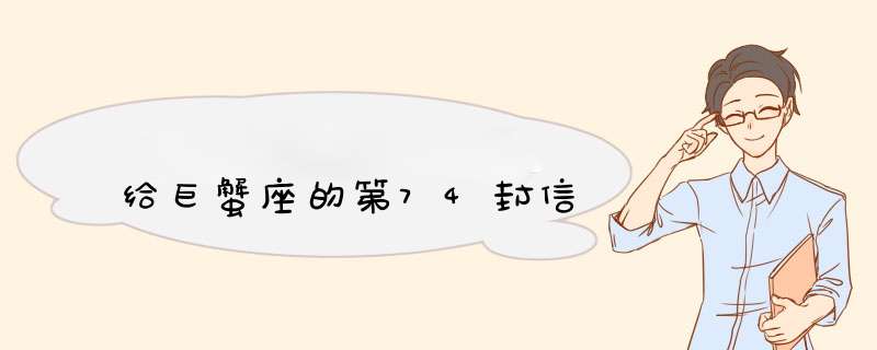 给巨蟹座的第74封信