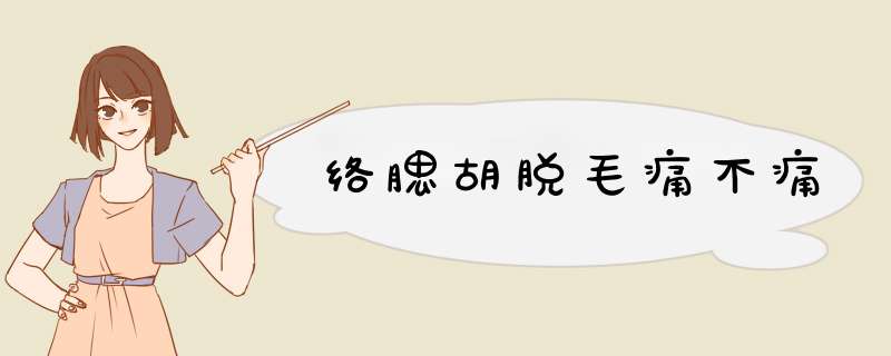 络腮胡脱毛痛不痛