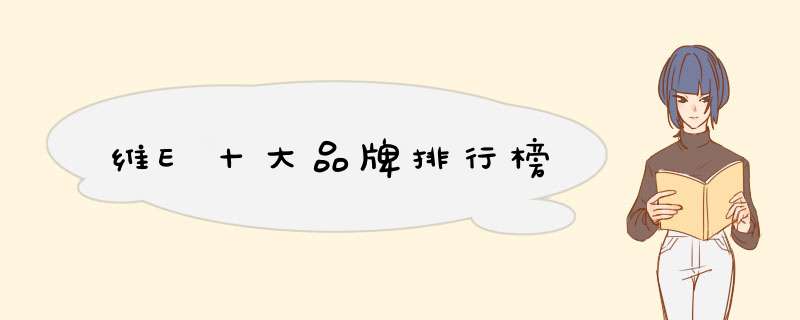 维E十大品牌排行榜