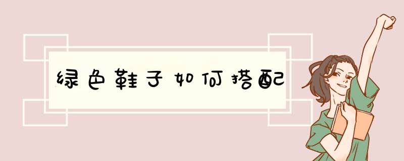 绿色鞋子如何搭配