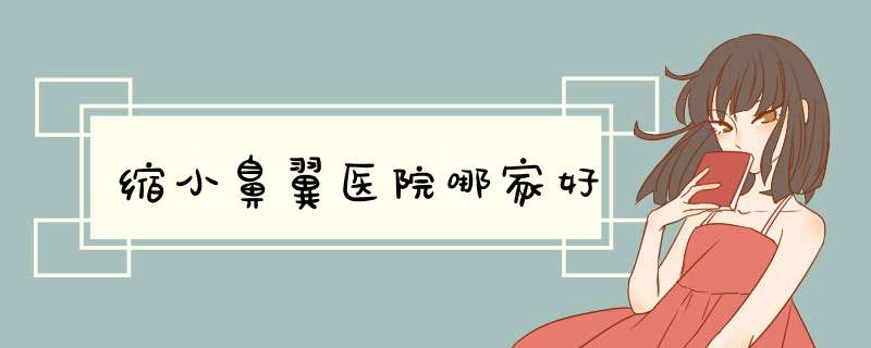 缩小鼻翼医院哪家好