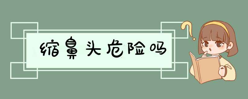 缩鼻头危险吗