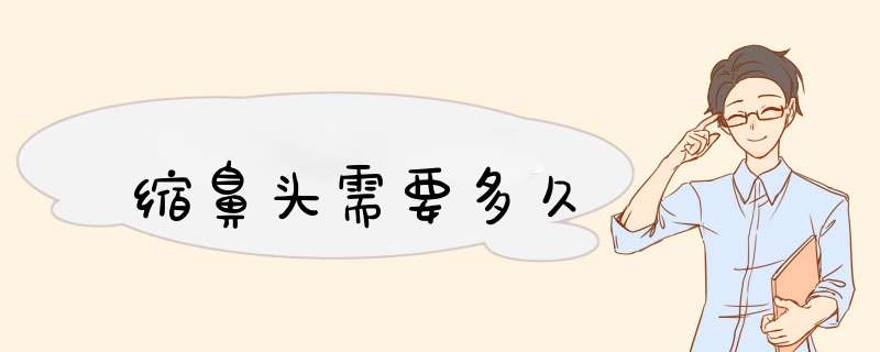 缩鼻头需要多久