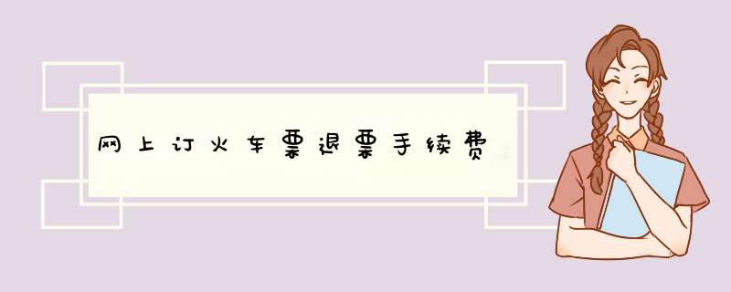 网上订火车票退票手续费