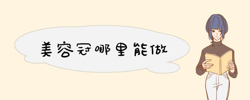 美容冠哪里能做