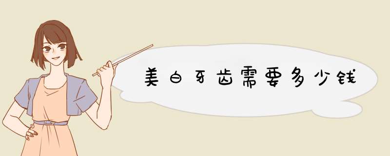 美白牙齿需要多少钱