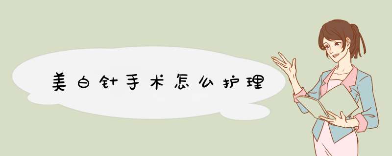 美白针手术怎么护理