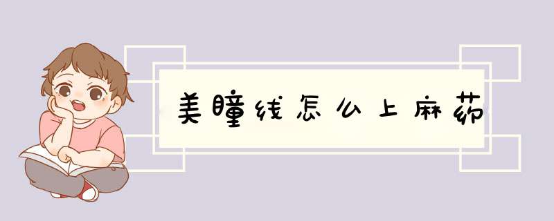 美瞳线怎么上麻药