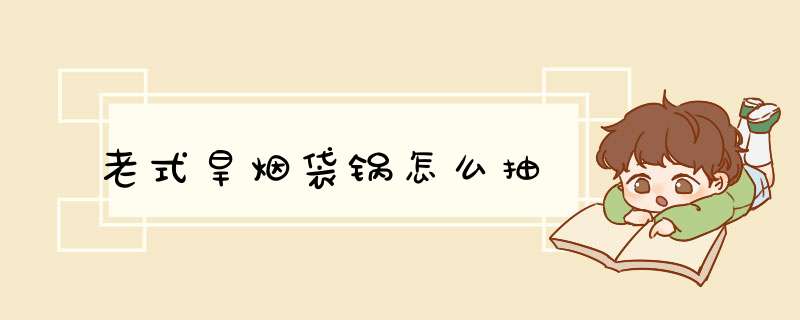 老式旱烟袋锅怎么抽