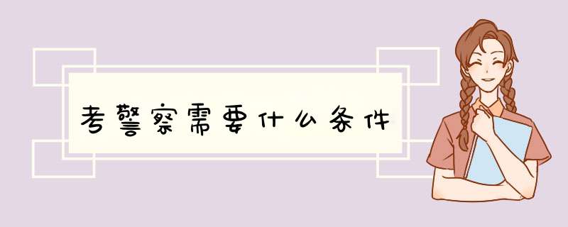 考警察需要什么条件