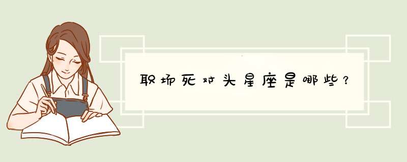 职场死对头星座是哪些？