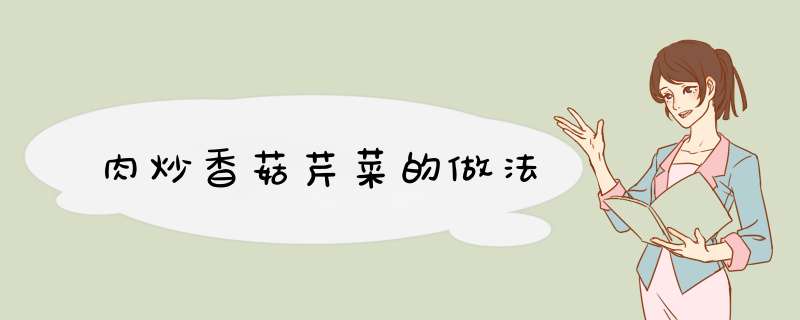 肉炒香菇芹菜的做法