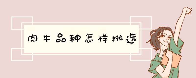 肉牛品种怎样挑选