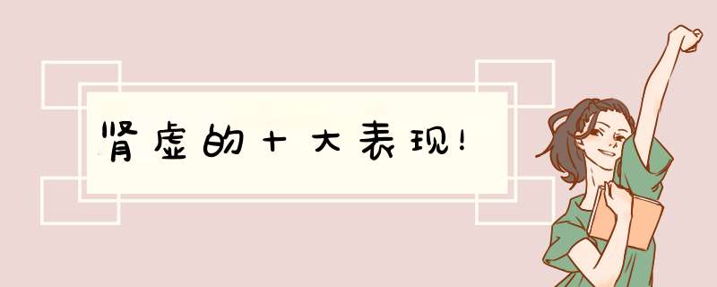 肾虚的十大表现！