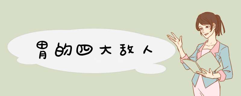胃的四大敌人
