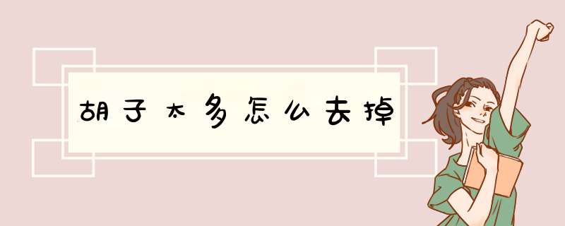 胡子太多怎么去掉