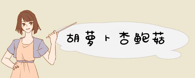 胡萝卜杏鲍菇
