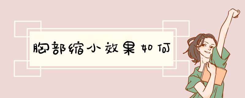 胸部缩小效果如何