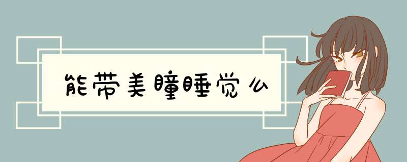 能带美瞳睡觉么