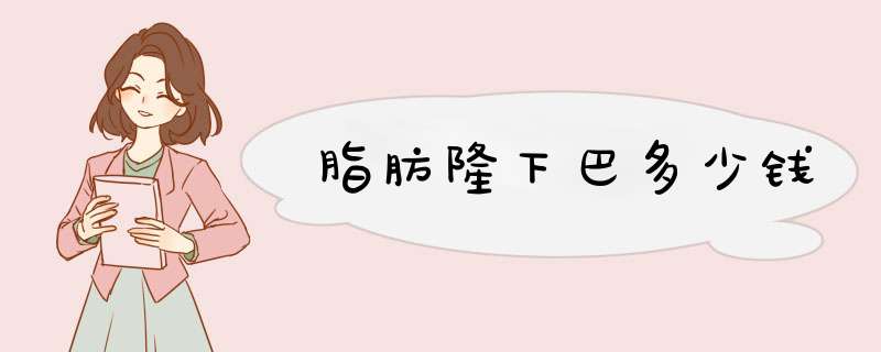 脂肪隆下巴多少钱