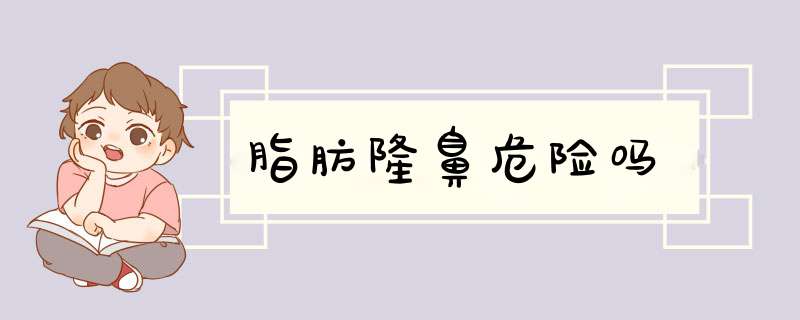 脂肪隆鼻危险吗