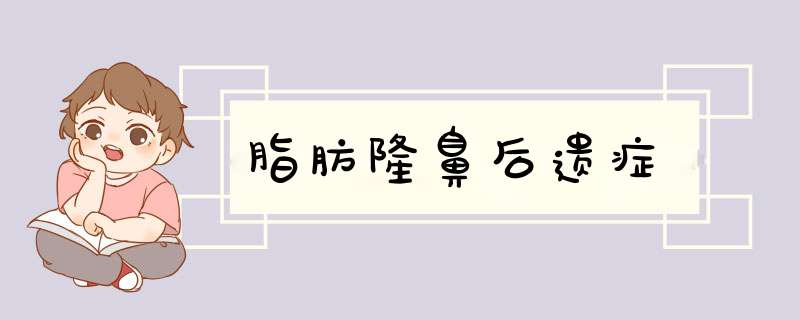 脂肪隆鼻后遗症