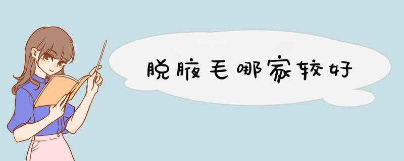 脱腋毛哪家较好