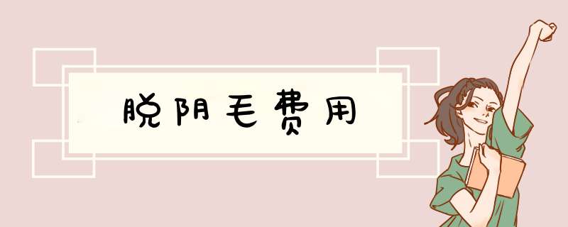 脱阴毛费用