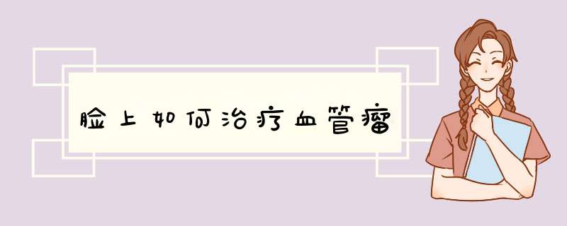 脸上如何治疗血管瘤