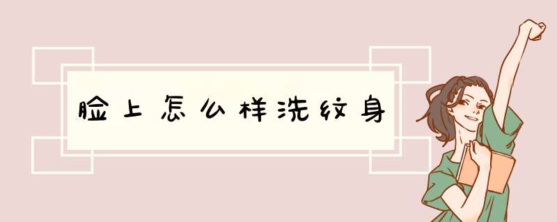 脸上怎么样洗纹身