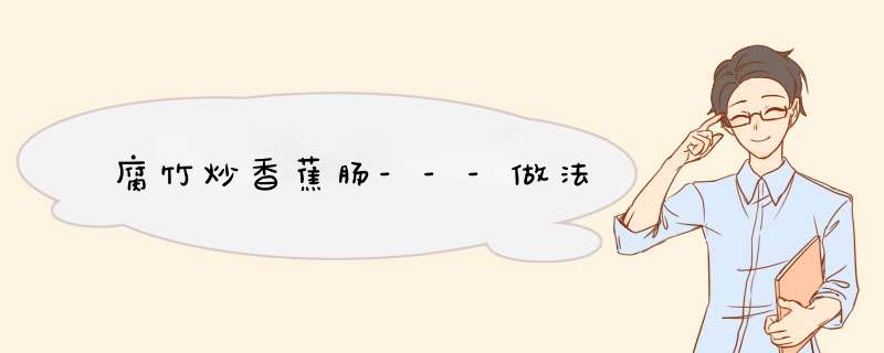 腐竹炒香蕉肠---做法