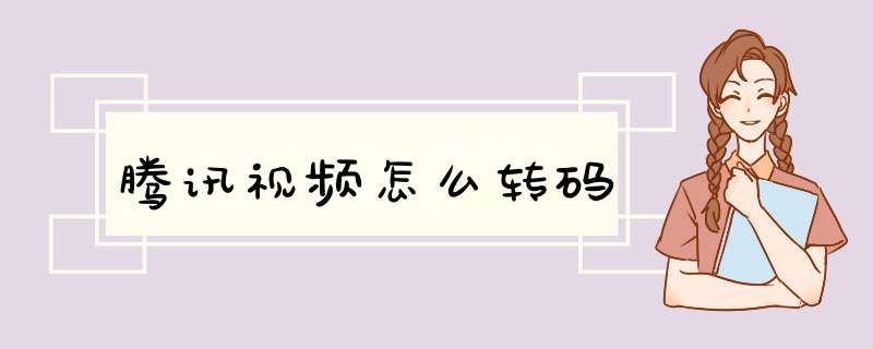 腾讯视频怎么转码