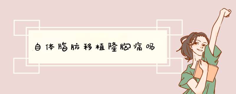 自体脂肪移植隆胸痛吗