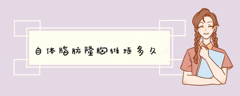 自体脂肪隆胸维持多久