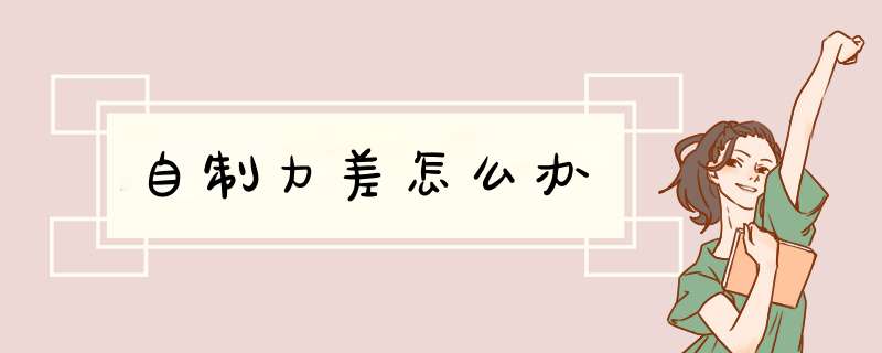 自制力差怎么办