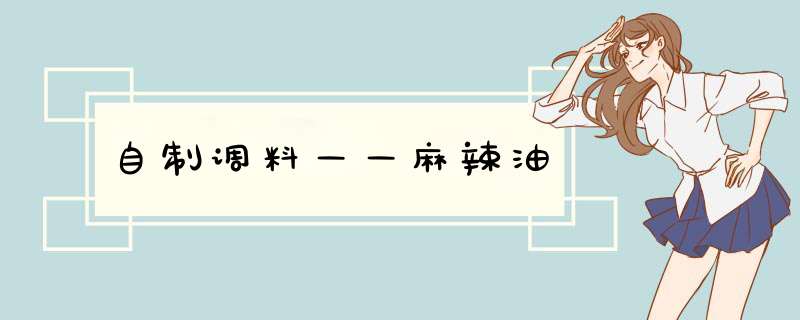 自制调料——麻辣油