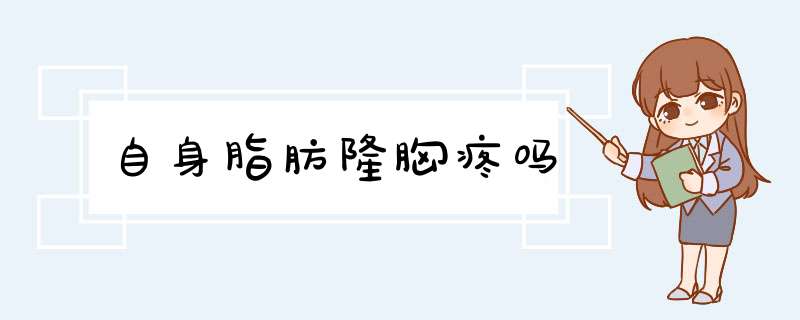自身脂肪隆胸疼吗