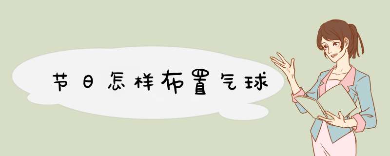 节日怎样布置气球