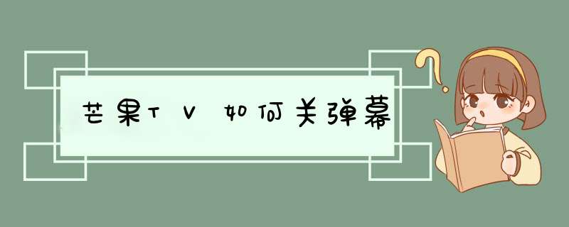 芒果TV如何关弹幕