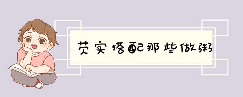 芡实搭配那些做粥